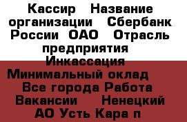 Кассир › Название организации ­ Сбербанк России, ОАО › Отрасль предприятия ­ Инкассация › Минимальный оклад ­ 1 - Все города Работа » Вакансии   . Ненецкий АО,Усть-Кара п.